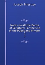 Notes on All the Books of Scripture: For the Use of the Pulpit and Private .. 2