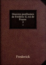 Oeuvres posthumes de Frdric II, roi de Prusse .. 2