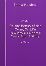 On the Banks of the Ouse; Or, Life in Olney a Hundred Years Ago: A Story