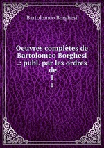 Oeuvres compltes de Bartolomeo Borghesi .: publ. par les ordres . de .. 1