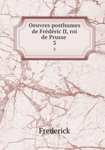 Oeuvres posthumes de Frdric II, roi de Prusse .. 3