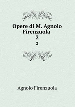 Opere di M. Agnolo Firenzuola .. 2