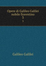 Opere di Galileo Galilei nobile fiorentino. 3
