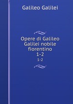 Opere di Galileo Galilei nobile fiorentino. 1-2