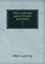 Otto Ludwigs gesammelte Schriften. 1