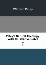 Paley`s Natural Theology: With Illustrative Notes. 3