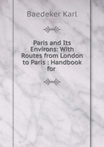 Paris and Its Environs: With Routes from London to Paris : Handbook for
