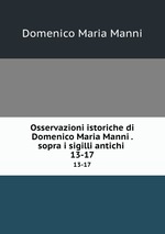 Osservazioni istoriche di Domenico Maria Manni . sopra i sigilli antichi .. 13-17