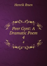 Peer Gynt: A Dramatic Poem. 4