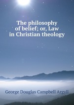 The philosophy of belief; or, Law in Christian theology