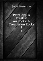 Petralogy. A Treatise on Rocks: A Treatise on Rocks. 1