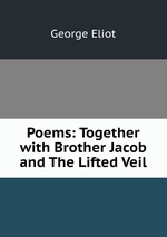 Poems: Together with Brother Jacob and The Lifted Veil