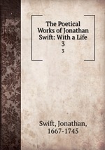 The Poetical Works of Jonathan Swift: With a Life. 3