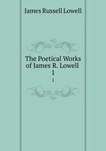 The Poetical Works of James R. Lowell .. 1