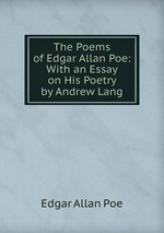 The Poems of Edgar Allan Poe: With an Essay on His Poetry by Andrew Lang