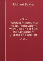 Poetical Fragments: Heart-imployment with God and it Self, the Concordant Discord of a Broken