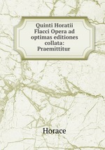 Quinti Horatii Flacci Opera ad optimas editiones collata: Praemittitur