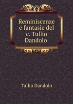 Reminiscenze e fantasie del c. Tullio Dandolo