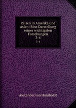 Reisen in Amerika und Asien: Eine Darstellung seiner wichtigsten Forschungen. 3-4