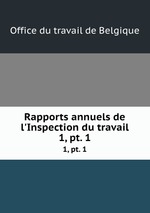 Rapports annuels de l`Inspection du travail. 1, pt. 1