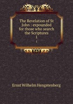 The Revelation of St John : expounded for those who search the Scriptures. 1