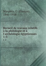 Recueil de travaux relatifs  la philologie et  l`archologie gyptiennes .. 1-3