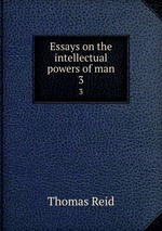 Essays on the intellectual powers of man. 3