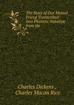 The Story of Our Mutual Friend Transcribed Into Phonetic Notation from the