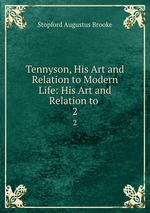 Tennyson, His Art and Relation to Modern Life: His Art and Relation to .. 2