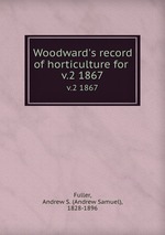 Woodward`s record of horticulture for .. v.2 1867