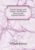 Textile Design and Colour: Elementary Weaves and Figured Fabrics