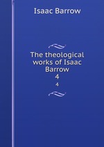 The theological works of Isaac Barrow. 4