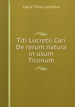 Titi Lucretii Cari De rerum natura in usum Tironum