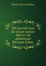 Titi Lucretii Cari De rerum natura libri vi: Ad optimorum librorum fidem