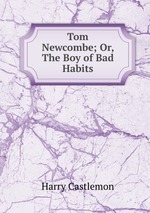 Tom Newcombe; Or, The Boy of Bad Habits