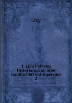 T. Livii Patavini Historiarum ab urbe condita libri qui supersunt. 2
