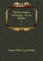 Of the nature of things : in six books,. 1
