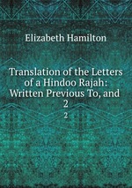 Translation of the Letters of a Hindoo Rajah: Written Previous To, and .. 2