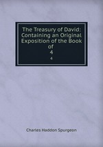 The Treasury of David: Containing an Original Exposition of the Book of .. 4