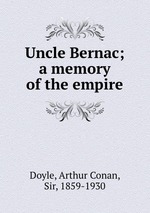 Uncle Bernac; a memory of the empire