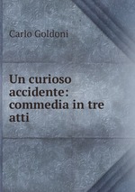 Un curioso accidente: commedia in tre atti