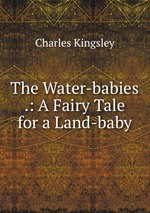The Water-babies .: A Fairy Tale for a Land-baby