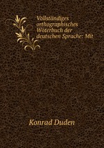 Vollstndiges orthographisches Wterbuch der deutschen Sprache: Mit