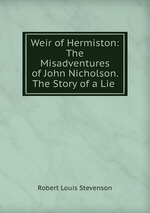 Weir of Hermiston: The Misadventures of John Nicholson. The Story of a Lie