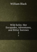 Wild Eelin: Her Escapades, Adventures, and Bitter Sorrows. 2