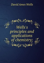 Wells`s principles and applications of chemistry;