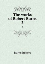 The works of Robert Burns. 3