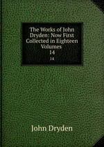 The Works of John Dryden: Now First Collected in Eighteen Volumes .. 14