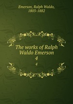 The works of Ralph Waldo Emerson. 4