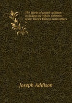 The Works of Joseph Addison: Including the Whole Contents of Bp. Hurd`s Edition, with Letters .. 6